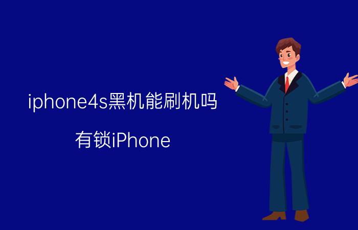 iphone4s黑机能刷机吗 有锁iPhone (卡贴机)可以随意刷机吗？